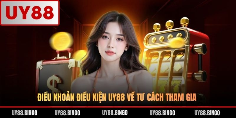 Điều khoản điều kiện UY88 về tư cách tham gia